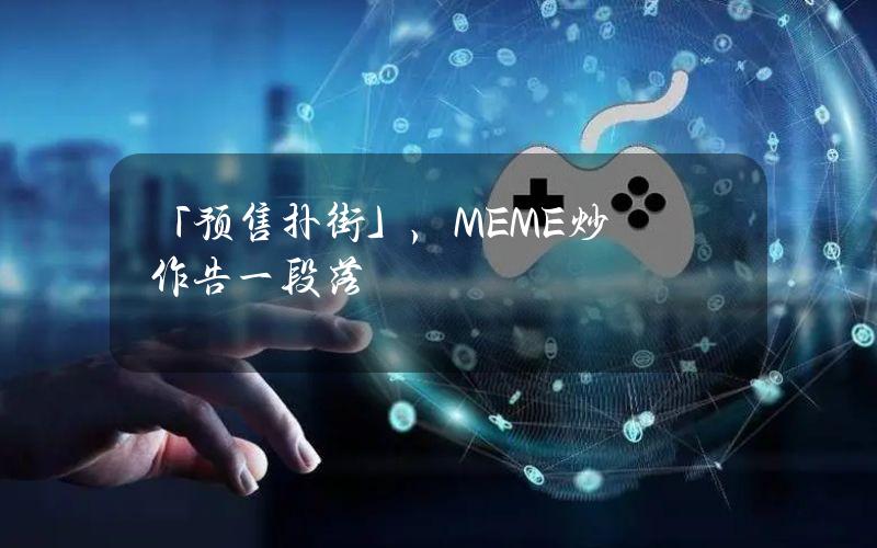 「预售扑街」，MEME炒作告一段落？