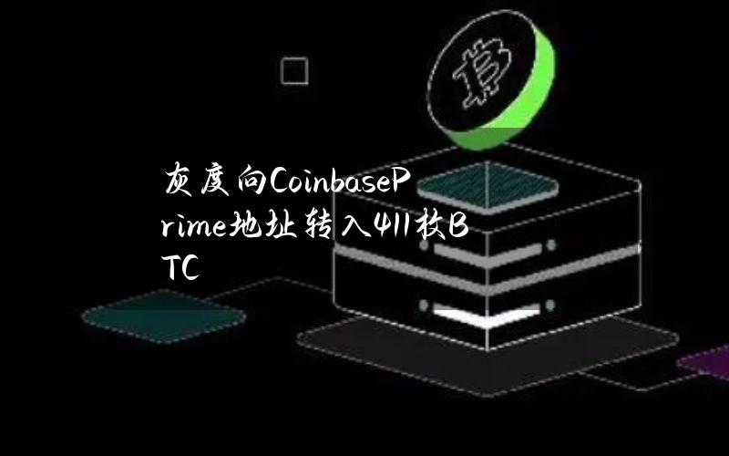 灰度向CoinbasePrime地址转入411枚BTC