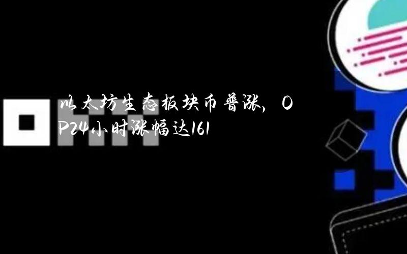 以太坊生态板块币普涨，OP24小时涨幅达16.1%