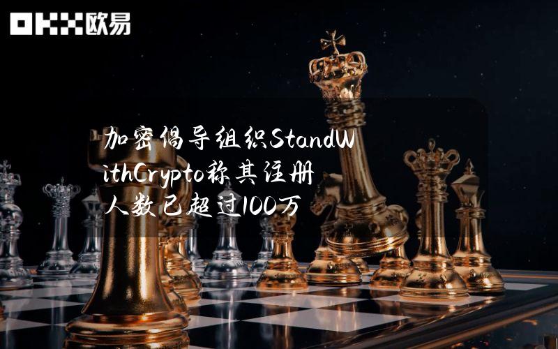 加密倡导组织StandWithCrypto称其注册人数已超过100万