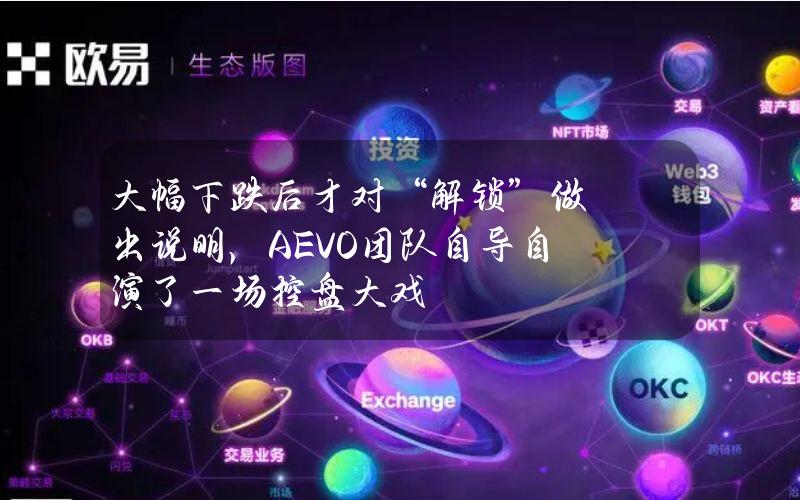 大幅下跌后才对“解锁”做出说明，AEVO团队自导自演了一场控盘大戏？