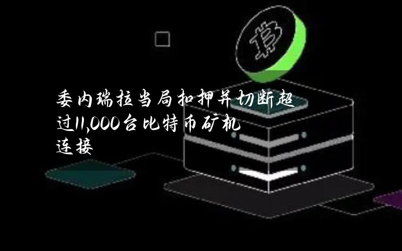 委内瑞拉当局扣押并切断超过11,000台比特币矿机连接