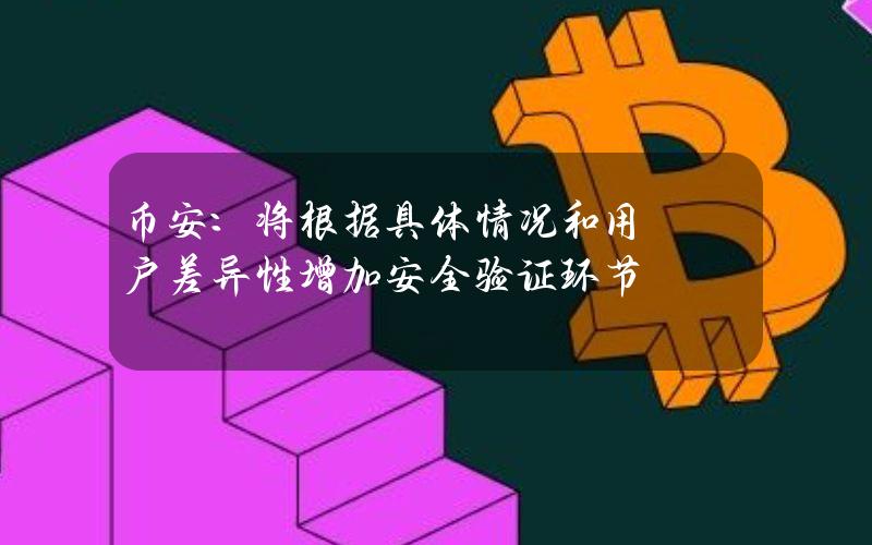 币安：将根据具体情况和用户差异性增加安全验证环节