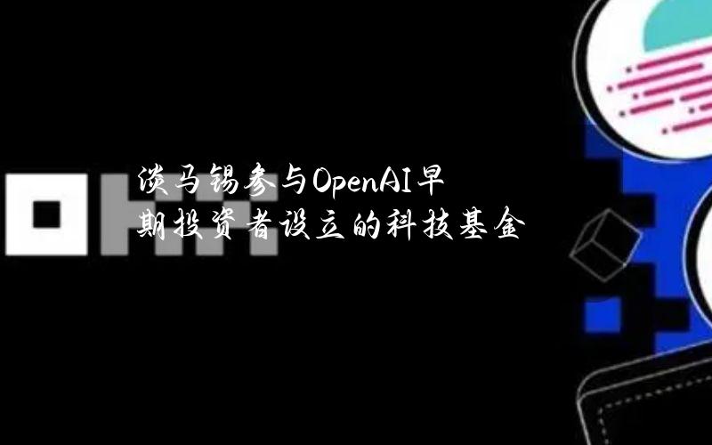 淡马锡参与OpenAI早期投资者设立的科技基金