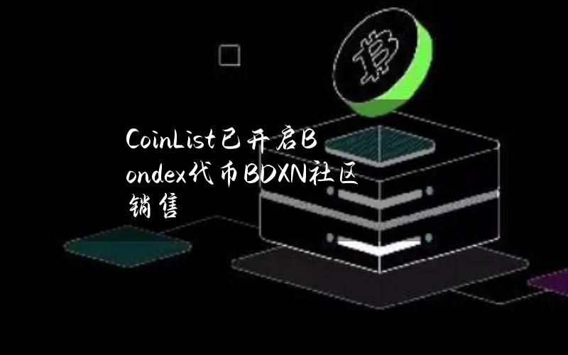 CoinList已开启Bondex代币BDXN社区销售