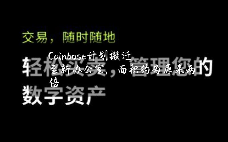 Coinbase计划搬迁至新办公室，面积约为原来两倍