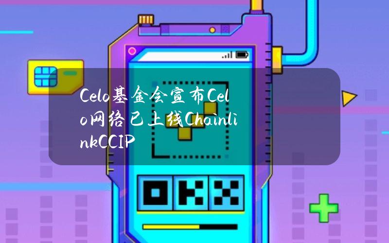 Celo基金会宣布Celo网络已上线ChainlinkCCIP