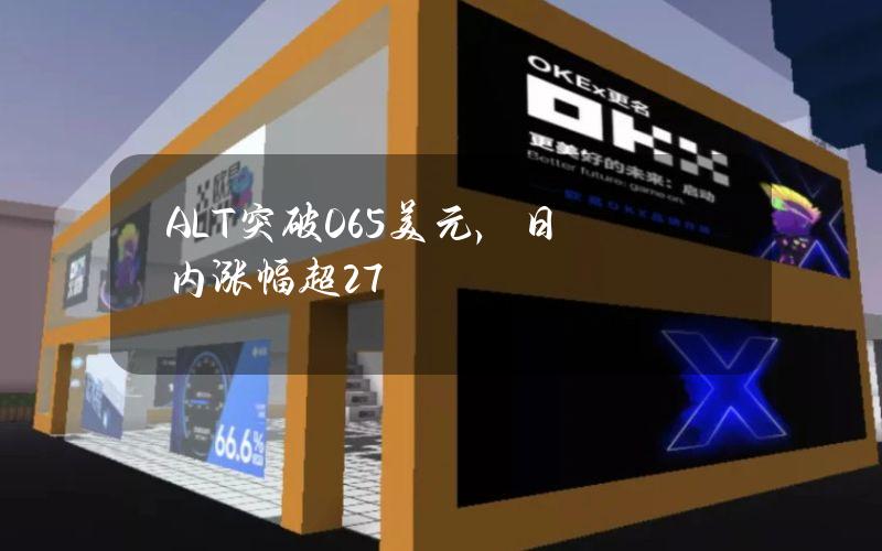 ALT突破0.65美元，日内涨幅超27%