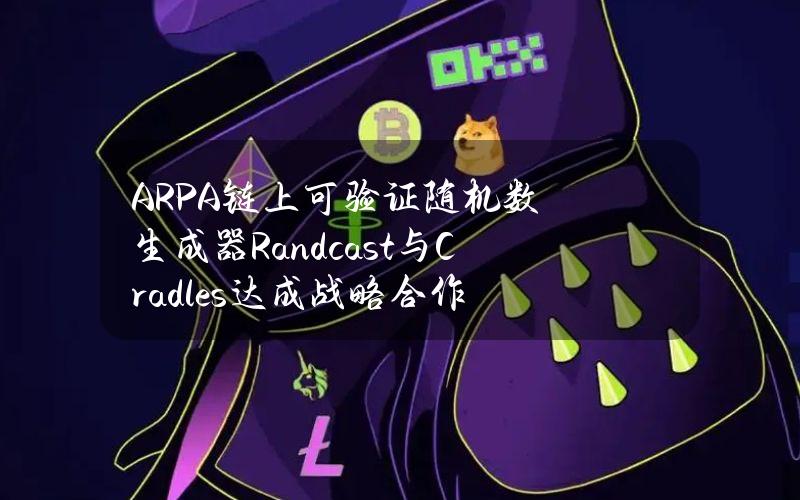 ARPA链上可验证随机数生成器Randcast与Cradles达成战略合作