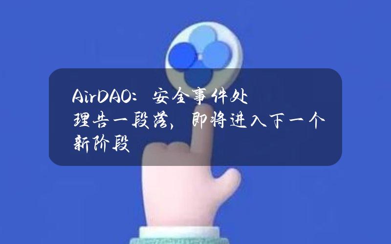 AirDAO：安全事件处理告一段落，即将进入下一个新阶段