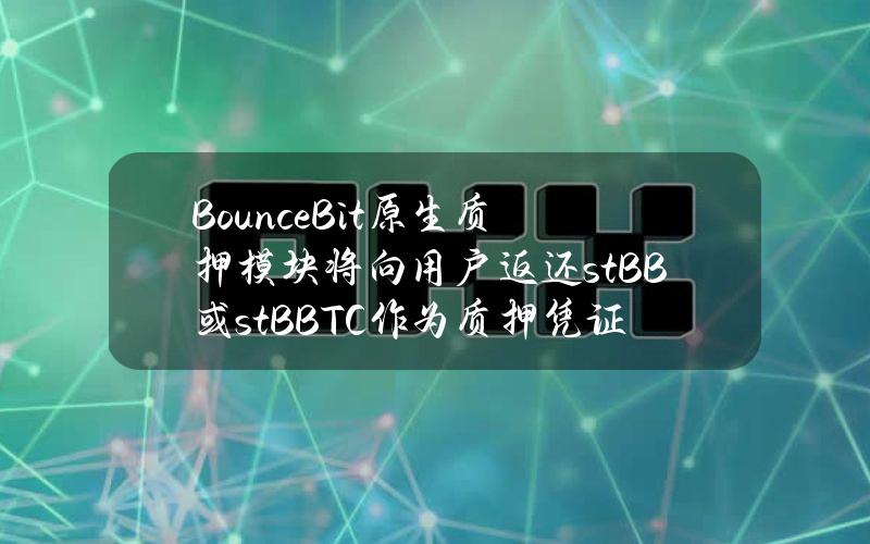 BounceBit原生质押模块将向用户返还stBB或stBBTC作为质押凭证