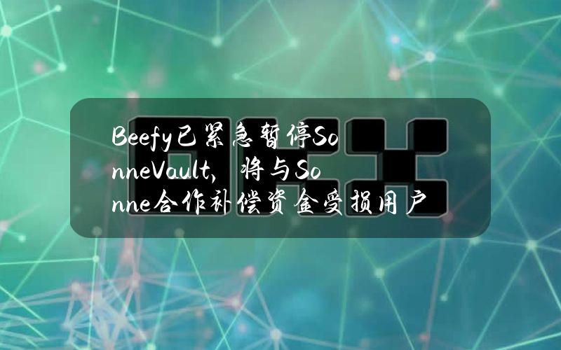 Beefy已紧急暂停SonneVault，将与Sonne合作补偿资金受损用户