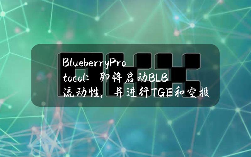 BlueberryProtocol：即将启动BLB流动性，并进行TGE和空投