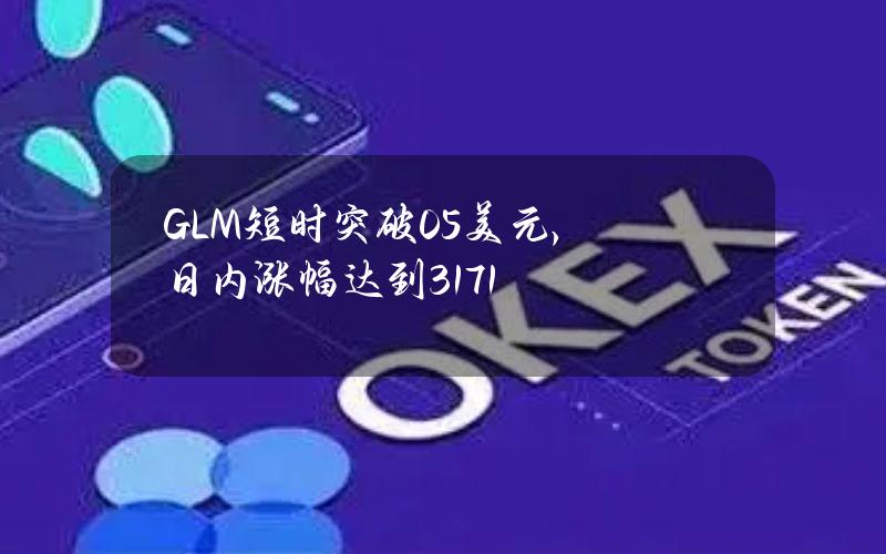 GLM短时突破0.5美元，日内涨幅达到31.71%