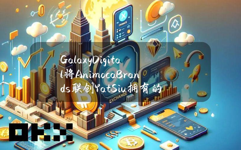 GalaxyDigital将AnimocaBrands联创YatSiu拥有的300多年历史的小提琴代币化