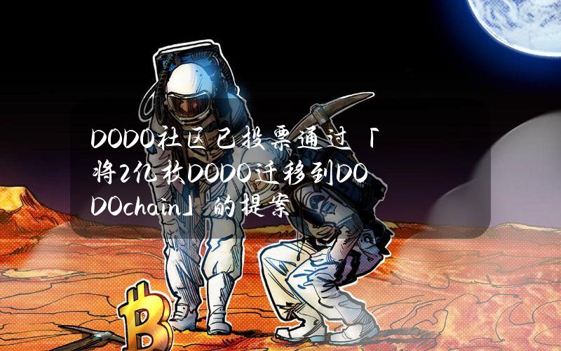 DODO社区已投票通过「将2亿枚DODO迁移到DODOchain」的提案