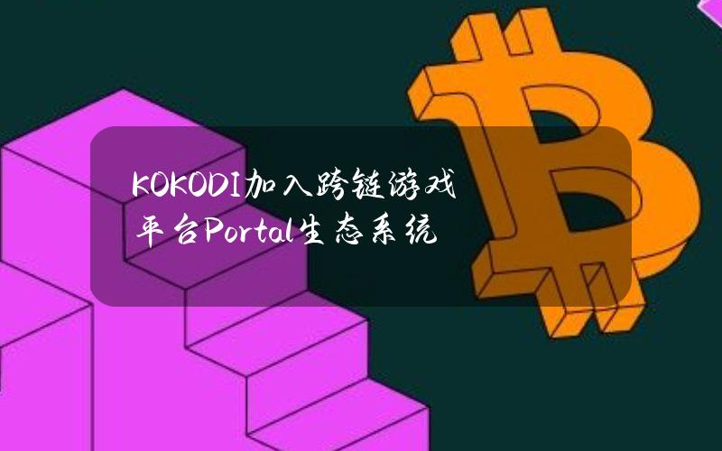 KOKODI加入跨链游戏平台Portal生态系统