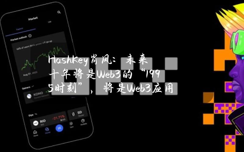 HashKey肖风：未来十年将是Web3的“1995时刻”，将是Web3应用爆发和价值发现的十年