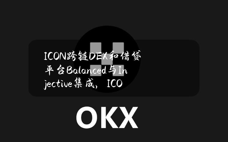 ICON跨链DEX和借贷平台Balanced与Injective集成，ICON将定期购买INJ