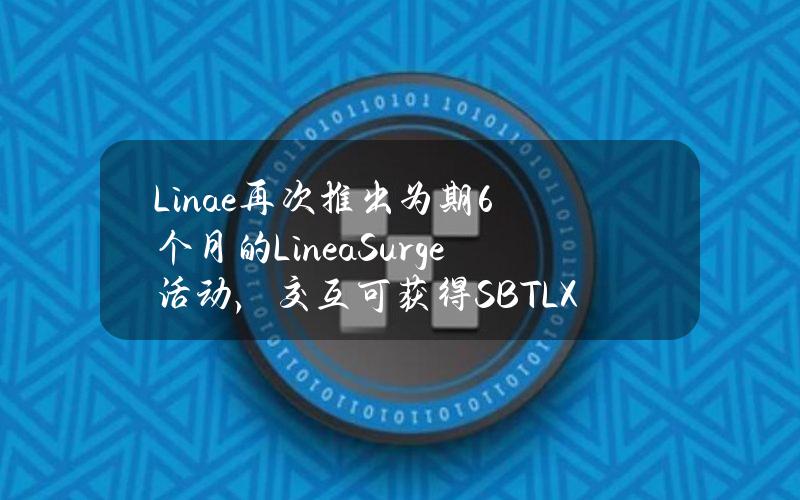 Linae再次推出为期6个月的LineaSurge活动，交互可获得SBTLXP-L