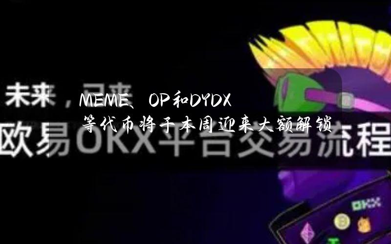 MEME、OP和DYDX等代币将于本周迎来大额解锁