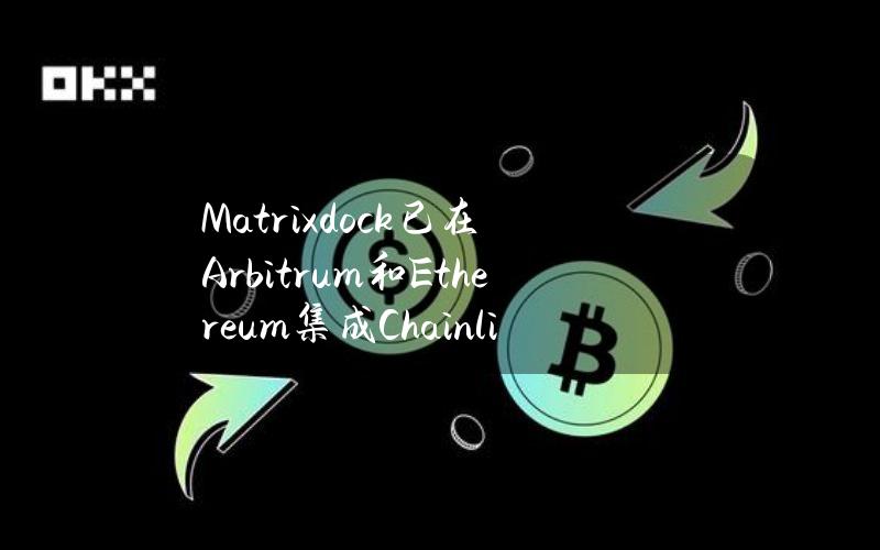 Matrixdock已在Arbitrum和Ethereum集成ChainlinkCCIP