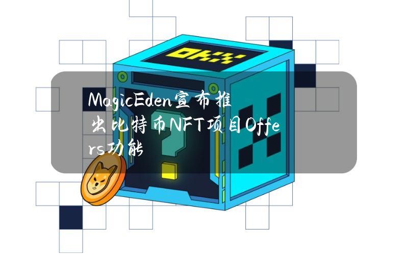 MagicEden宣布推出比特币NFT项目Offers功能