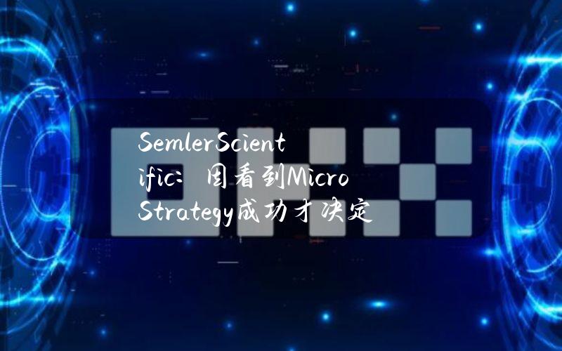 SemlerScientific：因看到MicroStrategy成功才决定购买比特币