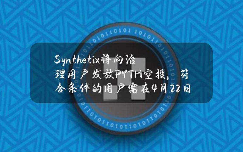 Synthetix将向治理用户发放PYTH空投，符合条件的用户需在4月22日前填表