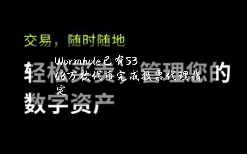 Wormhole已有5368万枚代币完成投票代理指定