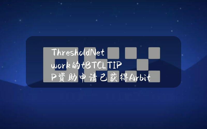 ThresholdNetwork的tBTCLTIPP资助申请已获得Arbitrum理事会批准