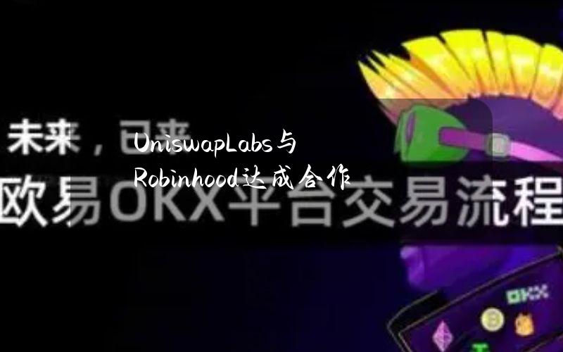 UniswapLabs与Robinhood达成合作