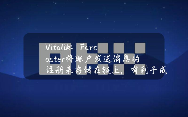 Vitalik：Farcaster将账户发送消息的注册表存储在链上，有利于成为稳健的中立网络
