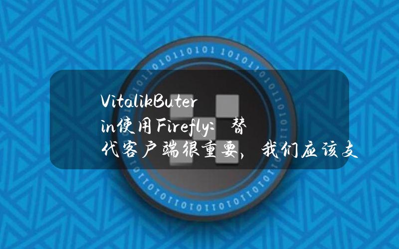 VitalikButerin使用Firefly：替代客户端很重要，我们应该支持它们