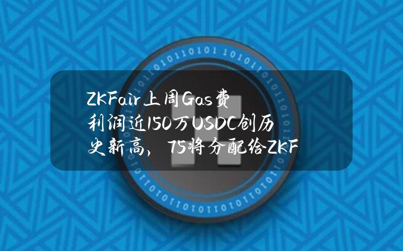 ZKFair上周Gas费利润近150万USDC创历史新高，75%将分配给ZKF质押者