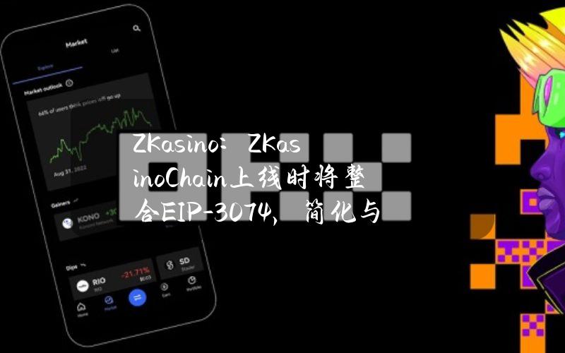 ZKasino：ZKasinoChain上线时将整合EIP-3074，简化与dApps交互的过程