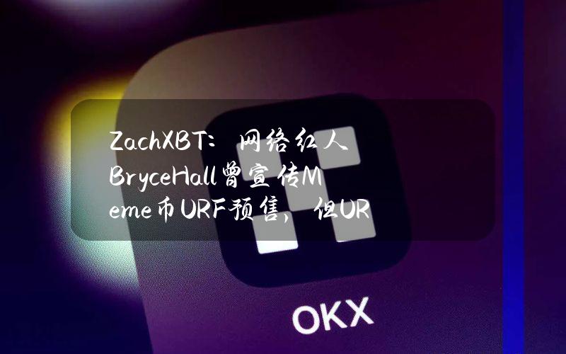 ZachXBT：网络红人BryceHall曾宣传Meme币URF预售，但URF团队在发布不到24小时后消失